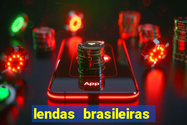 lendas brasileiras desconhecidas do folclore